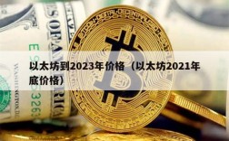 以太坊到2023年价格（以太坊2021年底价格）