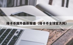 维卡币国外最新报道（维卡币全球官方网）