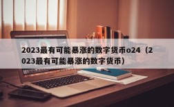 2023最有可能暴涨的数字货币o24（2023最有可能暴涨的数字货币）