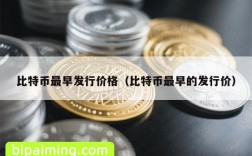 比特币最早发行价格（比特币最早的发行价）