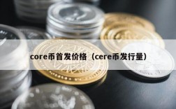 core币首发价格（cere币发行量）