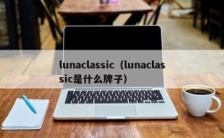 lunaclassic（lunaclassic是什么牌子）