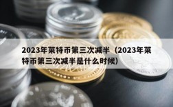 2023年莱特币第三次减半（2023年莱特币第三次减半是什么时候）