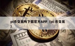 pi币交易所下载官方APP（pi 币交易）