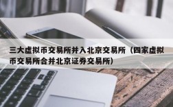 三大虚拟币交易所并入北京交易所（四家虚拟币交易所合并北京证券交易所）