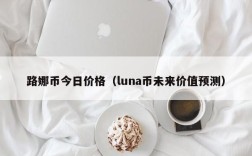 路娜币今日价格（luna币未来价值预测）