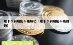 维卡币到底能不能成功（维卡币到底能不能赚钱）