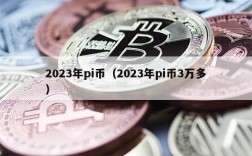 2023年pi币（2023年pi币3万多）