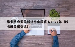 维卡币今天最新消息中国官方2022年（维卡币最新资讯）