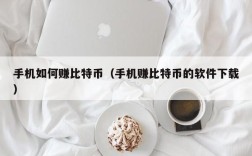 手机如何赚比特币（手机赚比特币的软件下载）