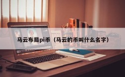 马云布局pi币（马云的币叫什么名字）