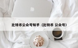 比特币公众号知乎（比特币 公众号）