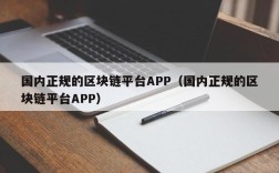 国内正规的区块链平台APP（国内正规的区块链平台APP）