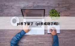 pi币下架了（pi币成功了吗）