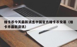 维卡币今天最新消息中国官方维卡币交易（维卡币最新资讯）