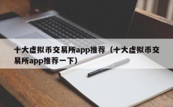 十大虚拟币交易所app推荐（十大虚拟币交易所app推荐一下）