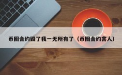 币圈合约毁了我一无所有了（币圈合约害人）