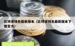 比特派钱包最新版本（比特派钱包最新版本下载官方）