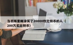 当初稀里糊涂买了20000枚比特币的人（200万买比特币）