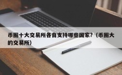 币圈十大交易所各自支持哪些国家?（币圈大的交易所）