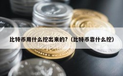 比特币用什么挖出来的?（比特币靠什么挖）