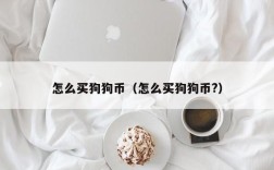 怎么买狗狗币（怎么买狗狗币?）