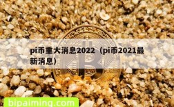 pi币重大消息2022（pi币2021最新消息）