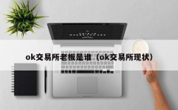 ok交易所老板是谁（ok交易所现状）