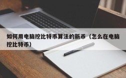 如何用电脑挖比特币算法的新币（怎么在电脑挖比特币）