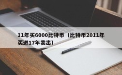 11年买6000比特币（比特币2011年买进17年卖出）