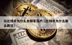 玩比特币为什么会倾家荡产（比特币为什么那么疯狂）