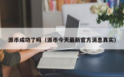 派币成功了吗（派币今天最新官方消息真实）