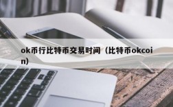 ok币行比特币交易时间（比特币okcoin）