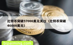 比特币突破57000美元关口（比特币突破46000美元）