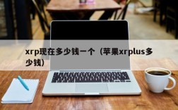 xrp现在多少钱一个（苹果xrplus多少钱）