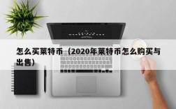 怎么买莱特币（2020年莱特币怎么购买与出售）