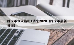 维卡币今天最新1消息2020（维卡币最新报道）