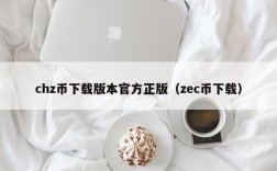 chz币下载版本官方正版（zec币下载）