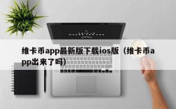 维卡币app最新版下载ios版（维卡币app出来了吗）