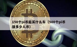 150个pi币能买什么车（500个pi币值多少人币）