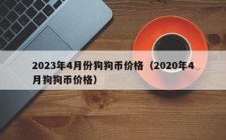 2023年4月份狗狗币价格（2020年4月狗狗币价格）