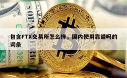 包含FTX交易所怎么样，国内使用靠谱吗的词条