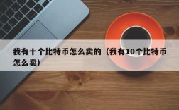 我有十个比特币怎么卖的（我有10个比特币怎么卖）