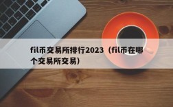 fil币交易所排行2023（fil币在哪个交易所交易）