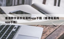 香港数字货币交易所app下载（香港交易所app下载）