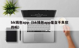 bk钱包app（bk钱包app是含不良软件吗）