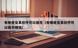 有哪些交易软件可以提币（有哪些交易软件可以提币赚钱）