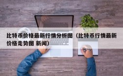 比特币价格最新行情分析图（比特币行情最新价格走势图 新闻）