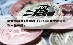 柴犬币能到1美金吗（2021年柴犬币能涨到一美元吗）