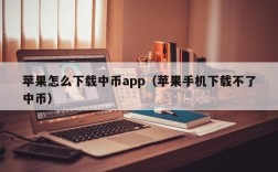 苹果怎么下载中币app（苹果手机下载不了中币）